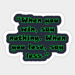 “When you win, say nothing. When you lose, say less.” Sticker